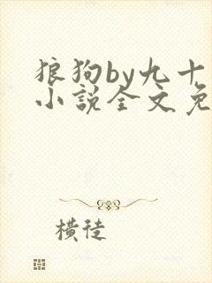 狼狗by九十千小说全文免费阅读无弹窗笔趣