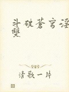 斗破苍穹淫帝无双