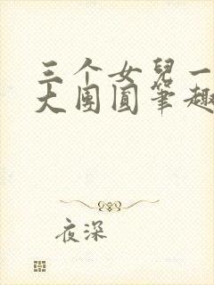 三个女儿一锅烩大团圆笔趣阁