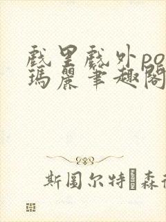 戏里戏外po苏玛丽笔趣阁没有拼音