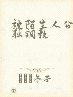 被陌生人公开羞耻调教