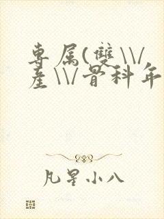 专属(双\\/产\\/骨科年下)纤仟
