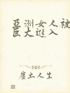 亚洲女人被黑人巨大进入封面