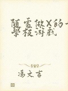 随处做X的世界学校游戏