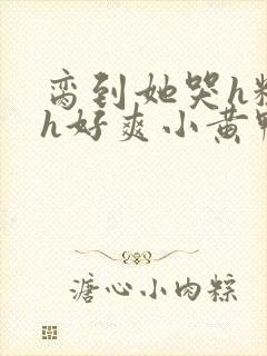 脔到她哭h粗话h好爽小黄鸭