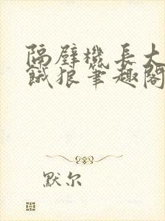 隔壁机长大叔是饿狼笔趣阁