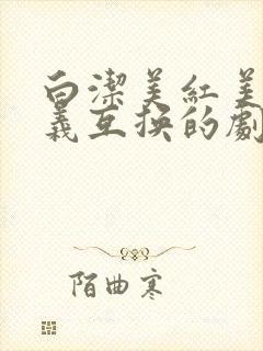 白洁美红美芳高义互换的剧情简介