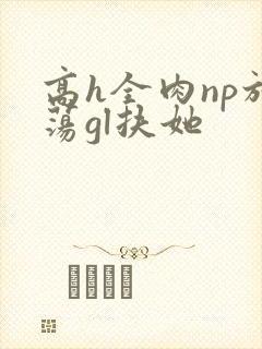 高h全肉np放荡gl扶她