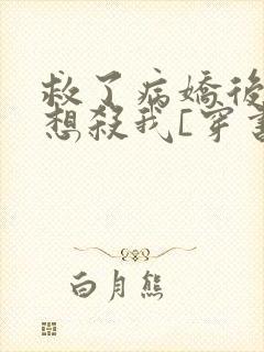 救了病娇后他总想杀我[穿书]