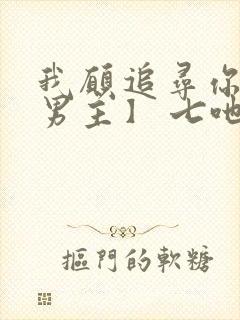 我愿追寻你【双男主】 七吔