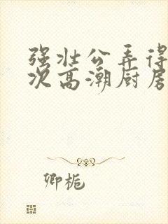 强壮公弄得我次次高潮厨房