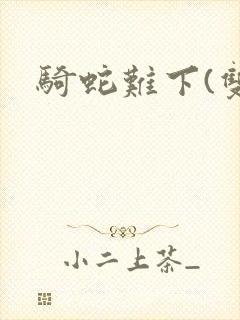骑蛇难下(双)
