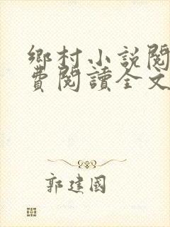 乡村小说阅读免费阅读全文