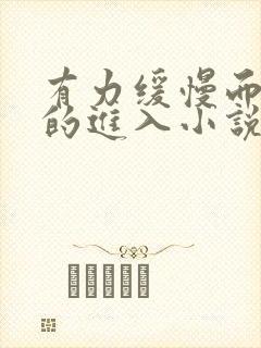 有力缓慢而坚定的进入小说
