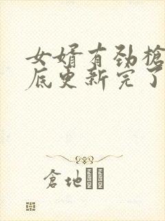 女婿有劲枪枪到底更新完了吗