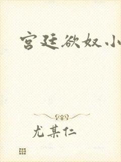 宫廷欲奴小说
