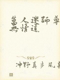万人迷师尊他修无情道