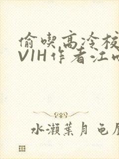 偷吃高冷校草1V1H作者江雨