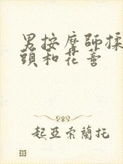 男按摩师揉我奶头和花蒂