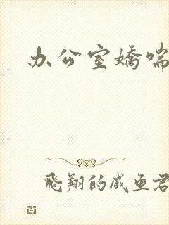 办公室娇喘浪吟