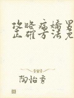 攻略病娇男配的正确方法免费阅读