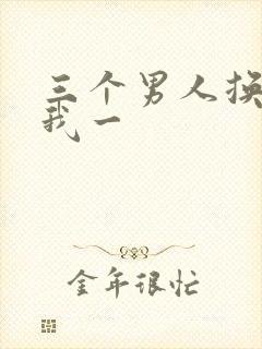 三个男人换着躁我一