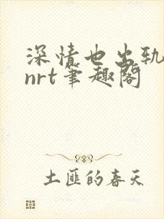 深情也出轨逆2nrt笔趣阁
