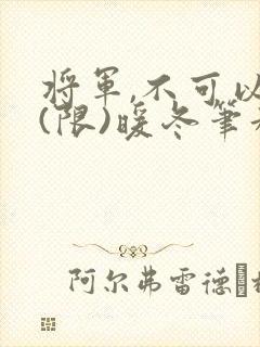 将军,不可以!(限)暖冬笔趣阁免费阅读
