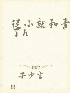 从小就和青梅做了h