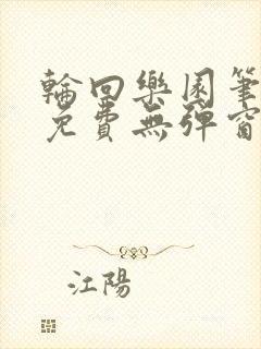 轮回乐园笔趣阁免费无弹窗