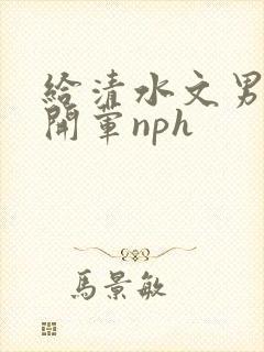 给清水文男主们开荤nph