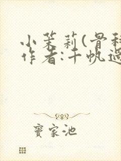 小茉莉(骨科)作者:千帆过尽封面