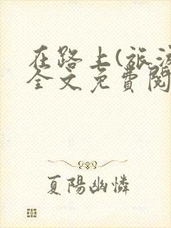 在路上(旅游)全文免费阅读笔趣阁