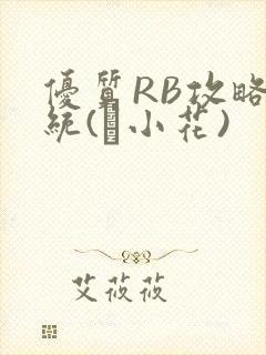 优质RB攻略系统(寀小花)