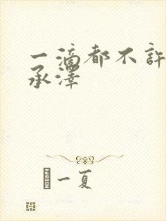 一滴都不许漏魏承泽
