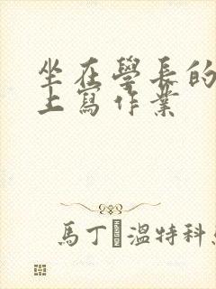坐在学长的根茎上写作业封面
