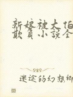 新娘被大伯轮流欺负小说全文免费