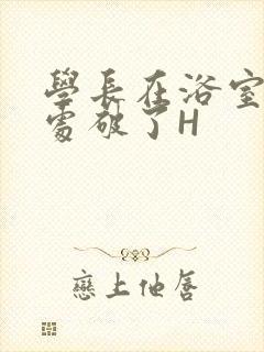 学长在浴室把我处破了H