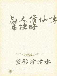 凡人修仙传人界篇攻略