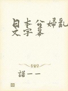 日本公妇乱偷中文字幕