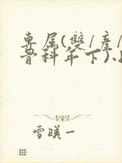 专属(双/产/骨科年下)小说