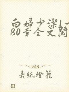 白妇少洁1～180章全文阅读