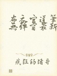 布衣官道笔趣阁无弹窗最新