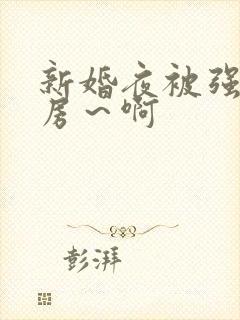 新婚夜被强h圆房~啊