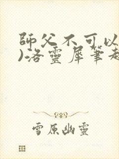 师父不可以(限)洛灵犀笔趣阁封面