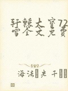 轩辕大宝720雪全文免费阅读