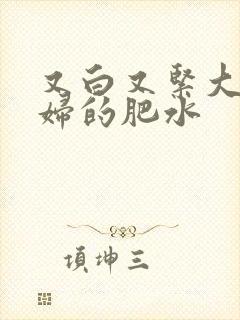 又白又紧大屁贵妇的肥水