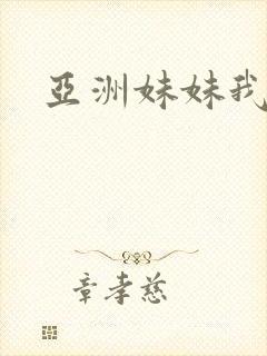 亚洲妹妹我爱你