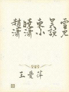 赵晓东吴雪晴王潇潇小说免费阅读