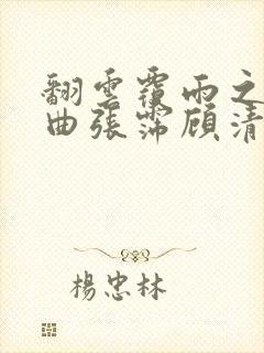 翻云覆雨之逐艳曲张霈顾清